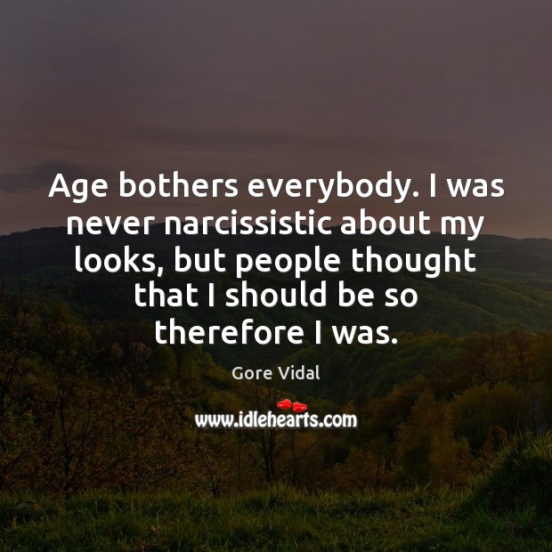 Age bothers everybody. I was never narcissistic about my looks, but people Image