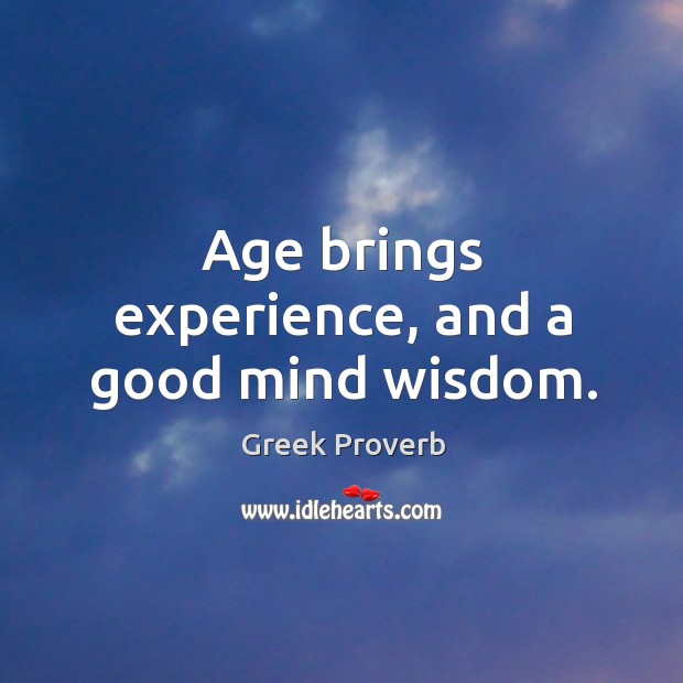 Age brings experience, and a good mind wisdom. Greek Proverbs Image