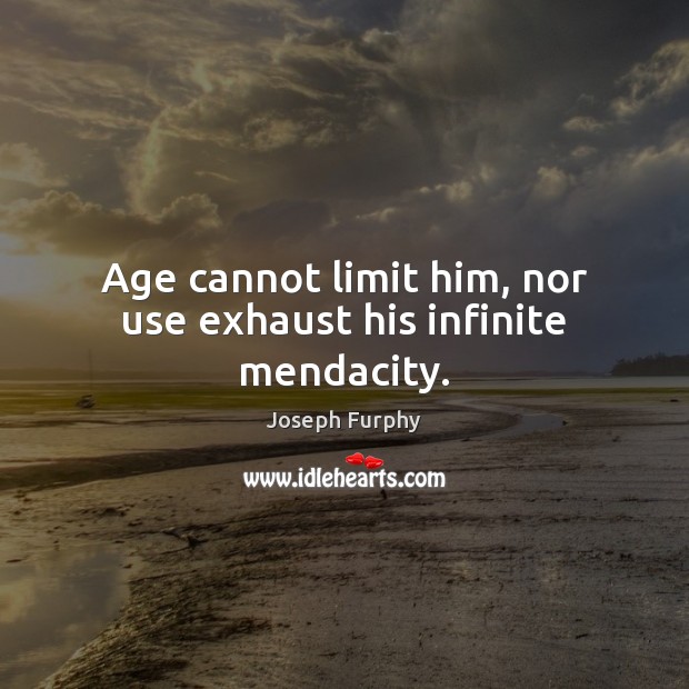 Age cannot limit him, nor use exhaust his infinite mendacity. Joseph Furphy Picture Quote