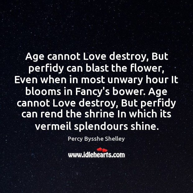 Age cannot Love destroy, But perfidy can blast the flower, Even when Percy Bysshe Shelley Picture Quote