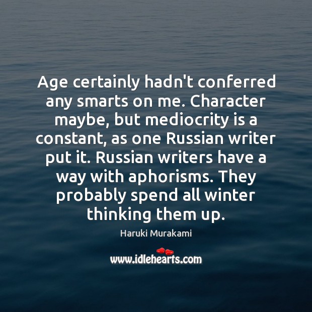 Age certainly hadn’t conferred any smarts on me. Character maybe, but mediocrity Haruki Murakami Picture Quote