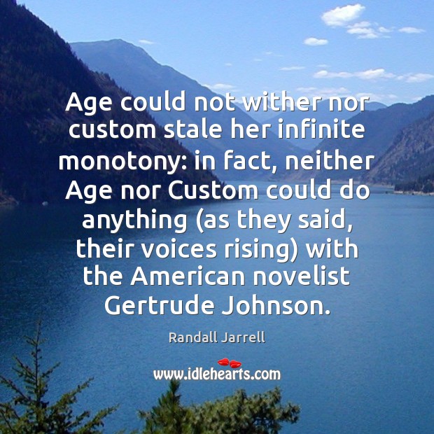 Age could not wither nor custom stale her infinite monotony: in fact, Randall Jarrell Picture Quote