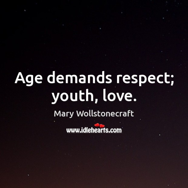 Age demands respect; youth, love. Mary Wollstonecraft Picture Quote