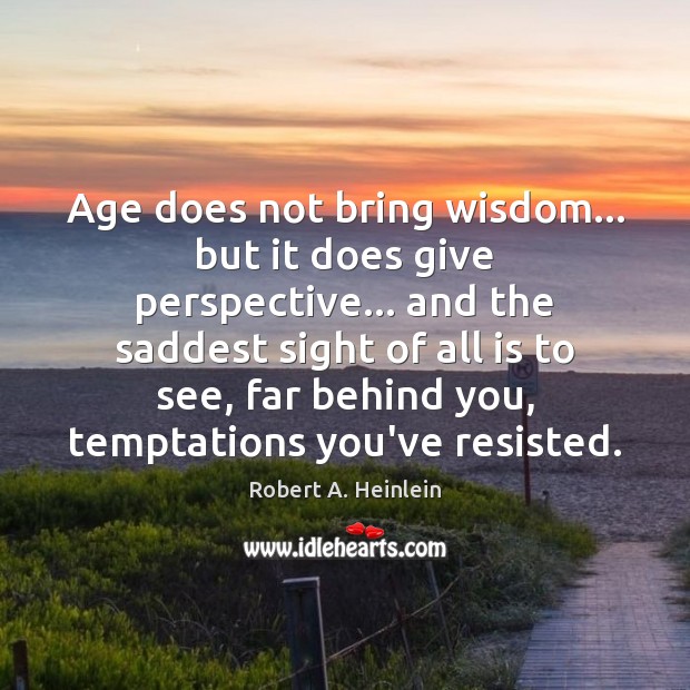 Age does not bring wisdom… but it does give perspective… and the Robert A. Heinlein Picture Quote