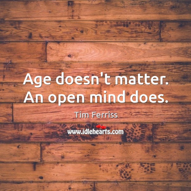 Age doesn’t matter. An open mind does. Image