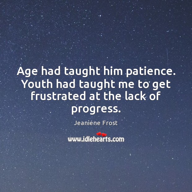 Age had taught him patience. Youth had taught me to get frustrated Jeaniene Frost Picture Quote