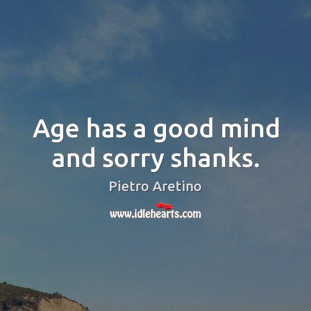 Age has a good mind and sorry shanks. Image