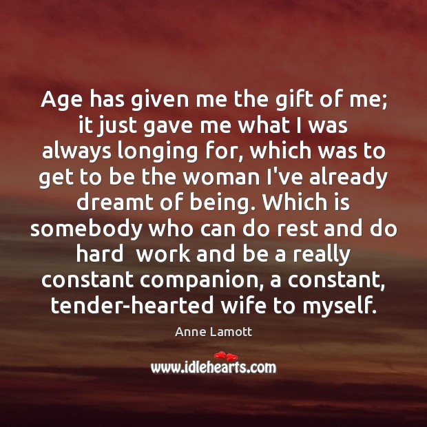 Age has given me the gift of me; it just gave me Anne Lamott Picture Quote
