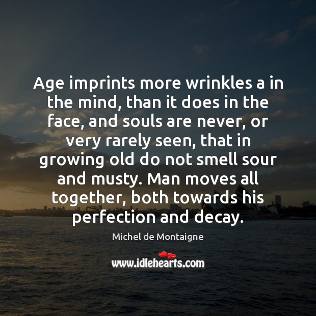 Age imprints more wrinkles a in the mind, than it does in Image