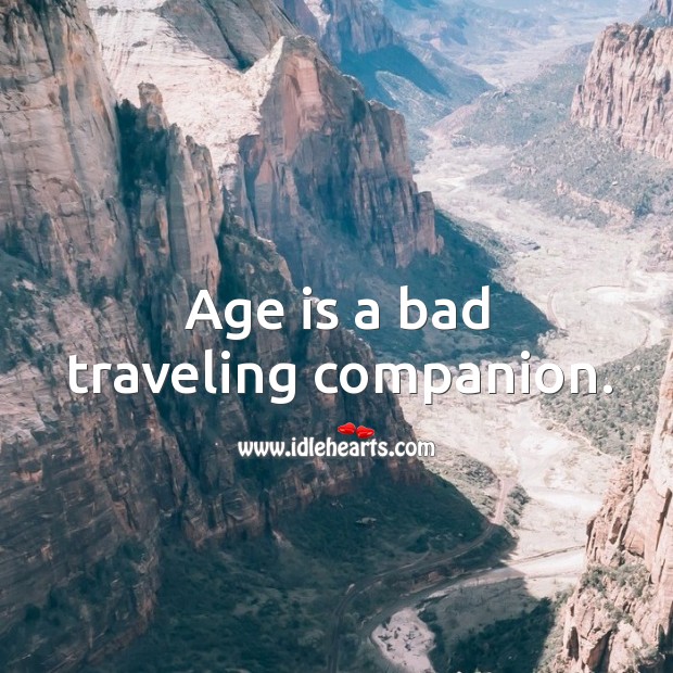 Age is a bad traveling companion. Travel Quotes Image