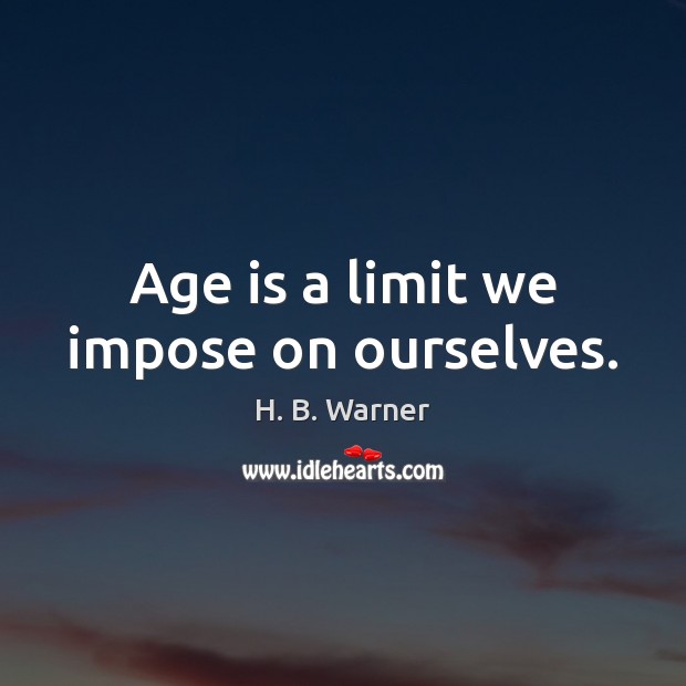 Age is a limit we impose on ourselves. Age Quotes Image