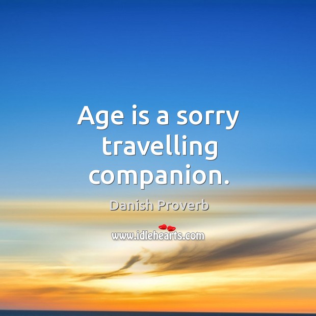 Age is a sorry travelling companion. Age Quotes Image