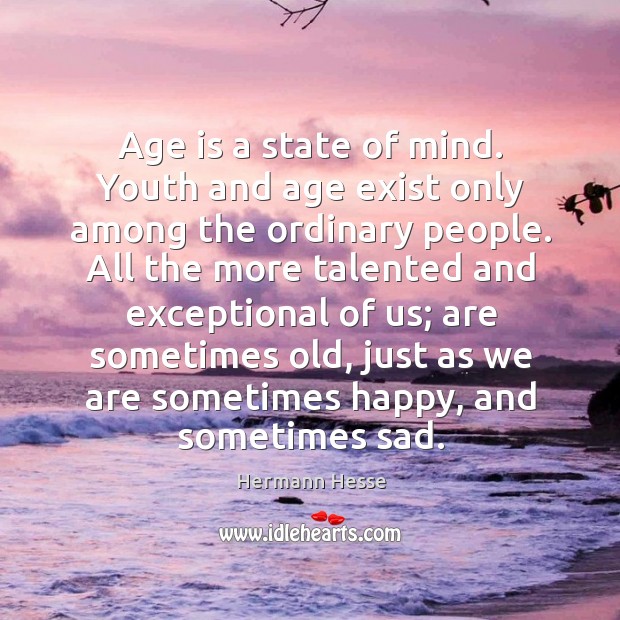 Age is a state of mind. Youth and age exist only among Hermann Hesse Picture Quote