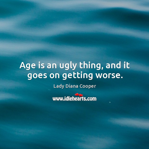 Age is an ugly thing, and it goes on getting worse. Age Quotes Image