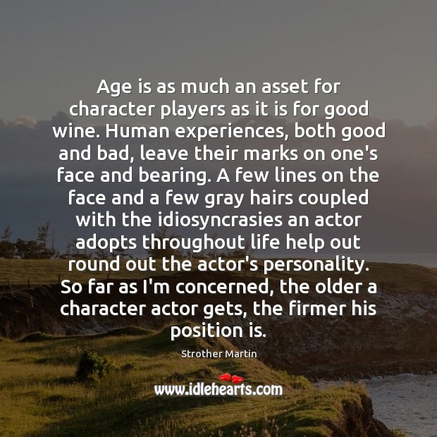 Age is as much an asset for character players as it is Age Quotes Image