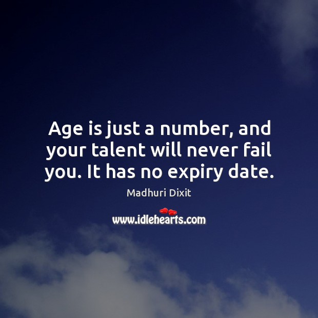 Age is just a number, and your talent will never fail you. It has no expiry date. Madhuri Dixit Picture Quote