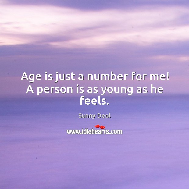 Age is just a number for me! A person is as young as he feels. Age Quotes Image