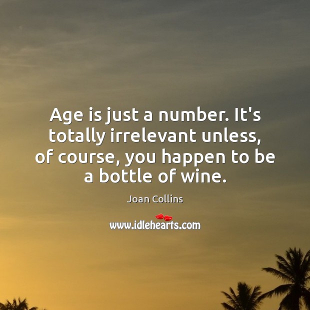 Age is just a number. It’s totally irrelevant unless, of course, you Joan Collins Picture Quote