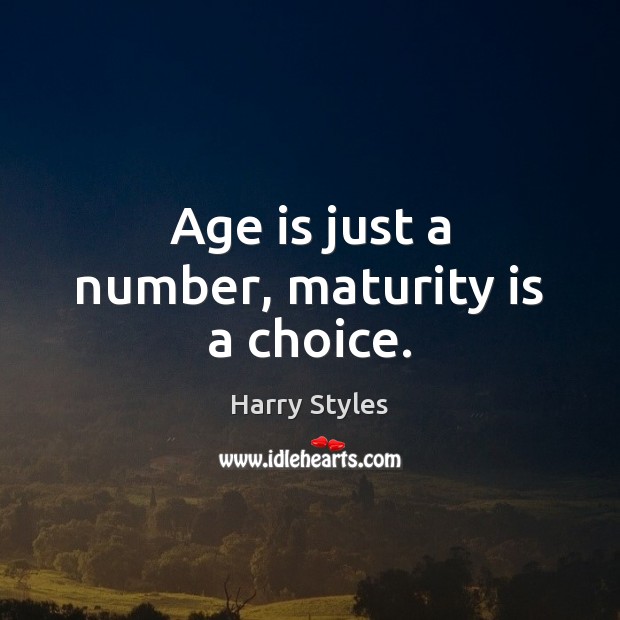 Age is just a number, maturity is a choice. Maturity Quotes Image