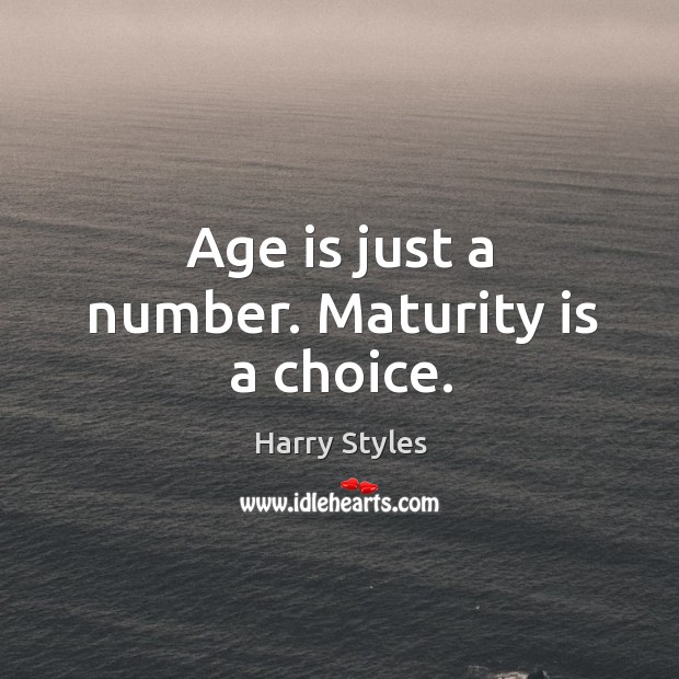 Age is just a number. Maturity is a choice. Age Quotes Image