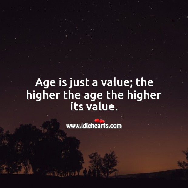 Age is just a value; the higher the age the higher its value. Age Quotes Image