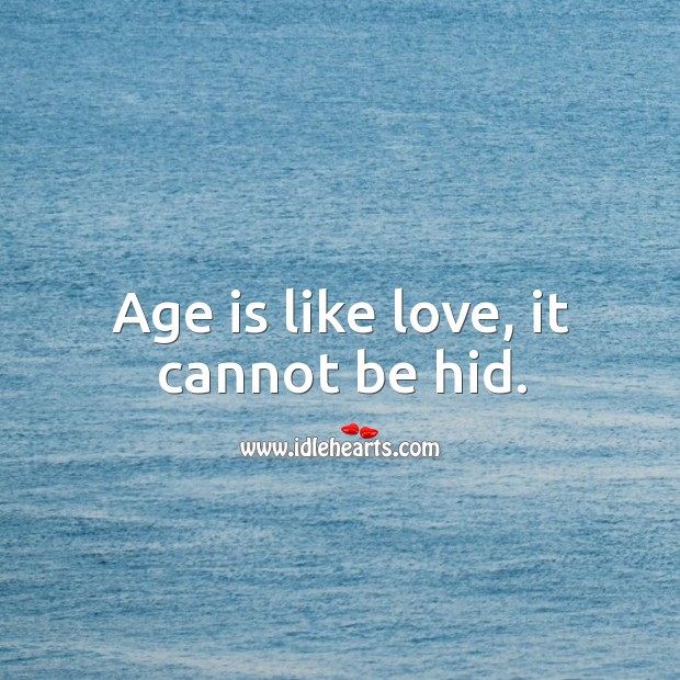 Age is like love, it cannot be hid. Image