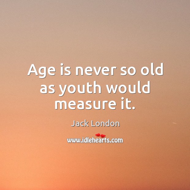 Age is never so old as youth would measure it. Image