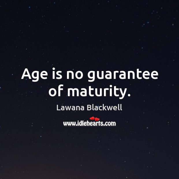 Age is no guarantee of maturity. Image