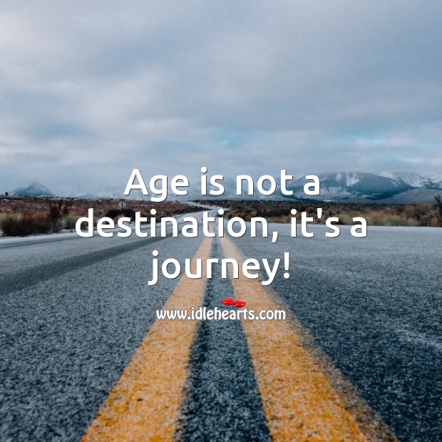 Age is not a destination, it’s a journey! Age Quotes Image