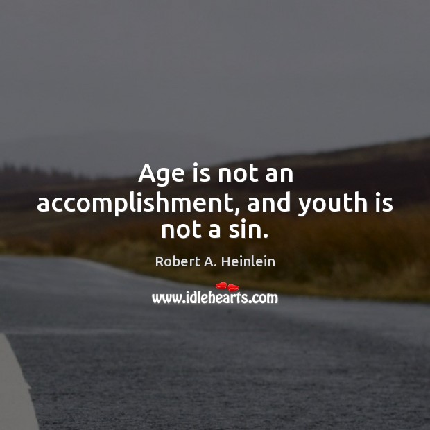 Age is not an accomplishment, and youth is not a sin. Robert A. Heinlein Picture Quote