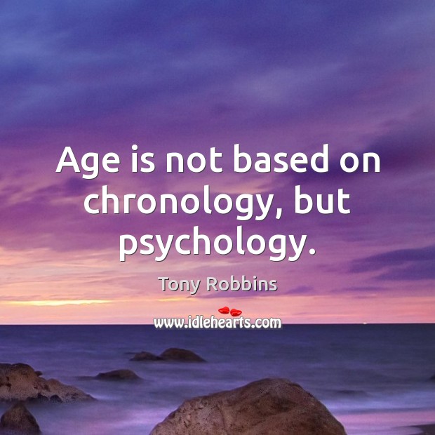 Age is not based on chronology, but psychology. Image