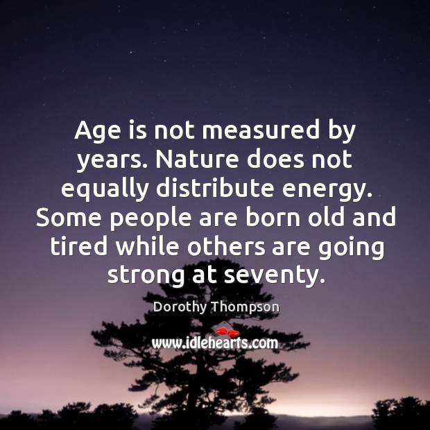 Age is not measured by years. Nature does not equally distribute energy. Dorothy Thompson Picture Quote
