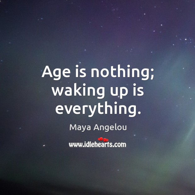 Age is nothing; waking up is everything. Image