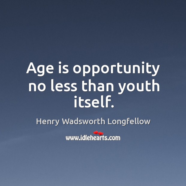 Age is opportunity no less than youth itself. Image