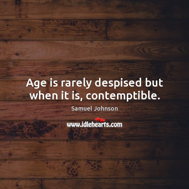 Age is rarely despised but when it is, contemptible. Image