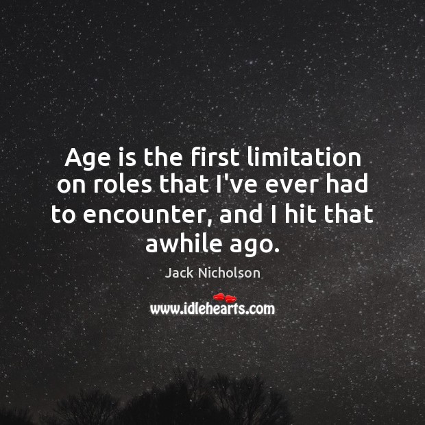 Age is the first limitation on roles that I’ve ever had to Jack Nicholson Picture Quote