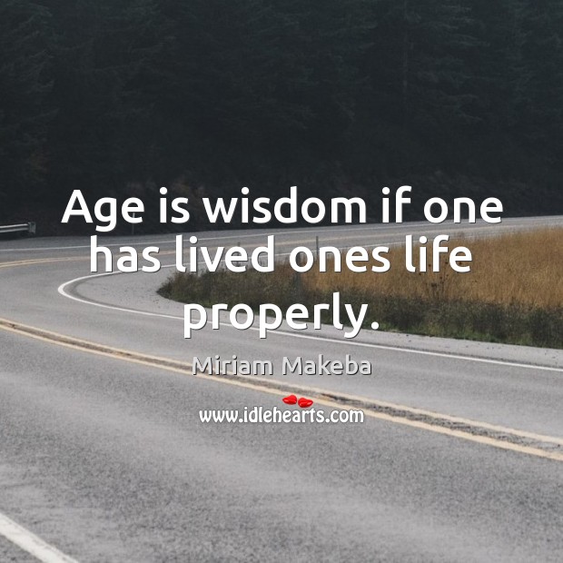 Age is wisdom if one has lived ones life properly. Image