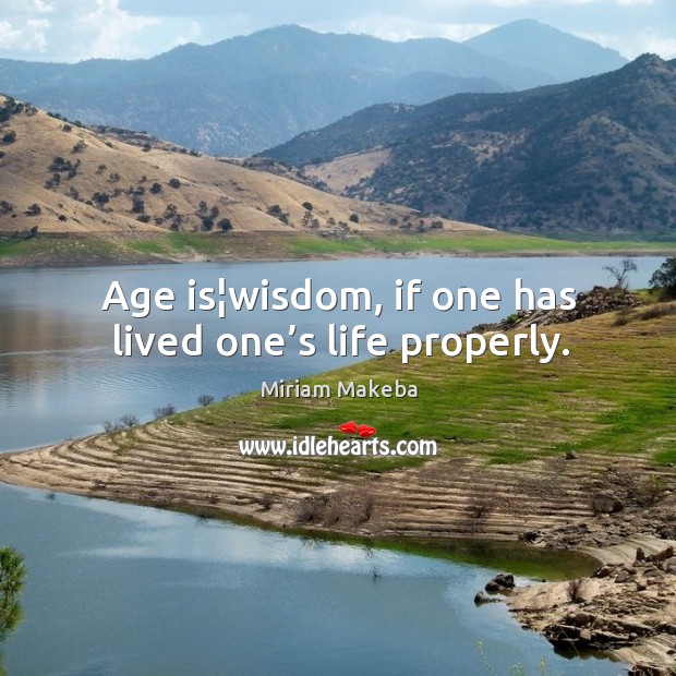 Age is¦wisdom, if one has lived one’s life properly. Image