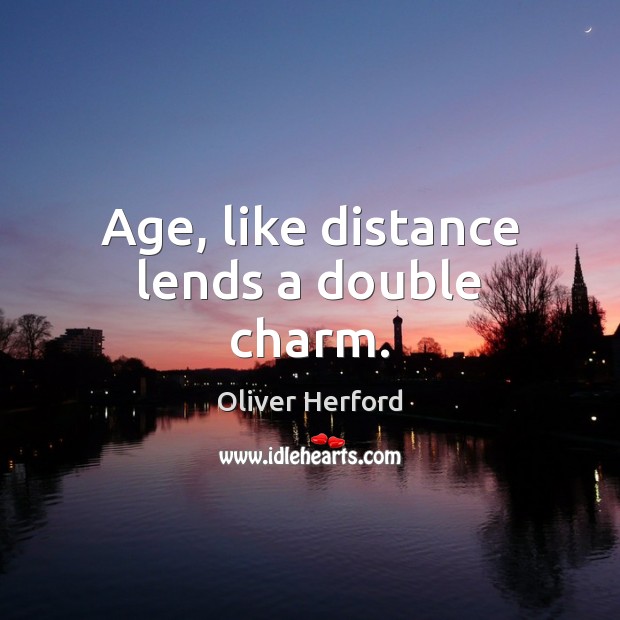 Age, like distance lends a double charm. Image