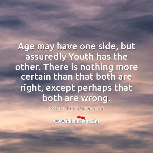 Age may have one side, but assuredly Youth has the other. There 