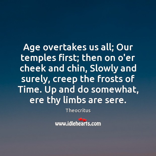 Age overtakes us all; Our temples first; then on o’er cheek and Theocritus Picture Quote