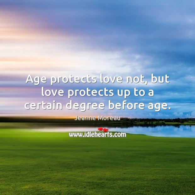Age protects love not, but love protects up to a certain degree before age. Jeanne Moreau Picture Quote