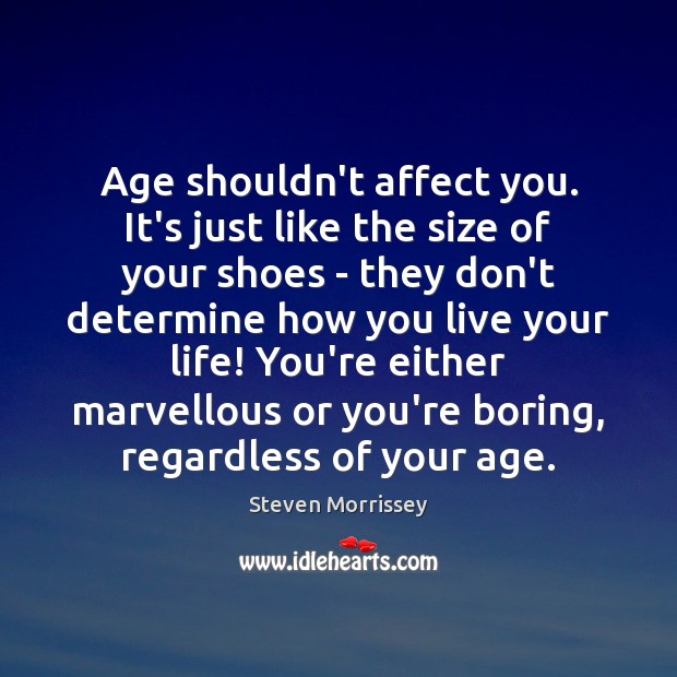 Age shouldn’t affect you. It’s just like the size of your shoes Steven Morrissey Picture Quote