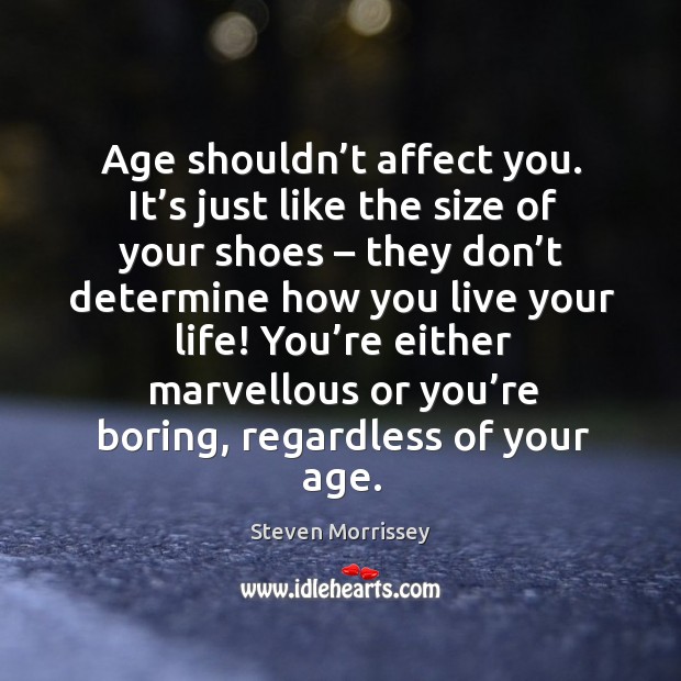 Age shouldn’t affect you. It’s just like the size of your shoes – they don’t determine how you live your life! Image