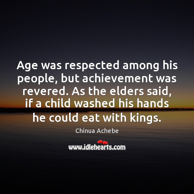 Age was respected among his people, but achievement was revered. As the Chinua Achebe Picture Quote