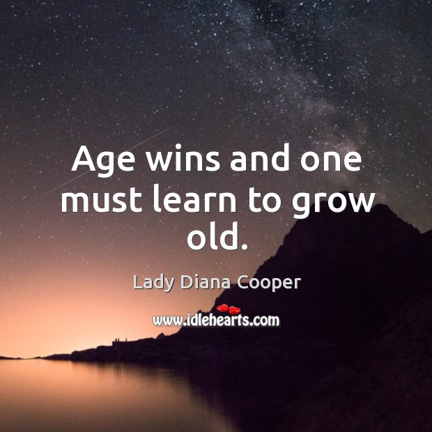 Age wins and one must learn to grow old. Image