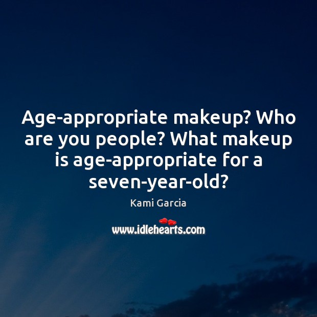 Age-appropriate makeup? Who are you people? What makeup is age-appropriate for a Kami Garcia Picture Quote