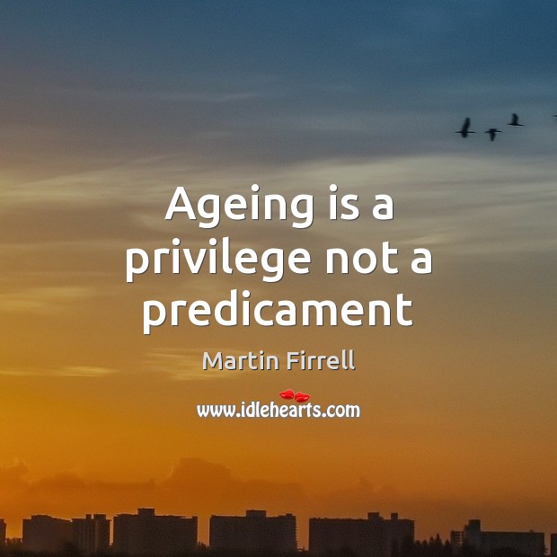 Ageing is a privilege not a predicament Image