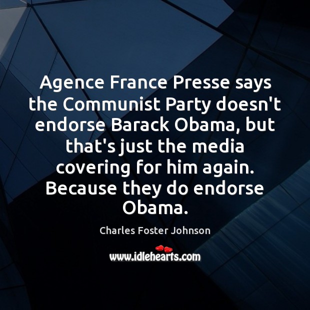 Agence France Presse says the Communist Party doesn’t endorse Barack Obama, but Charles Foster Johnson Picture Quote