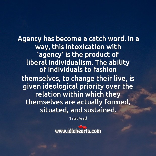 Agency has become a catch word. In a way, this intoxication with ‘ Image